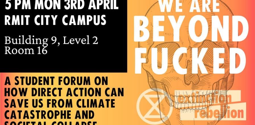 Register here: https://actionnetwork.org/events/beyond-fucked-rmit
A student forum on how direct action can save us 
from climate catastrophe and societal collapse.  
RMIT City Campus
Building 9, Level 2
Room 16